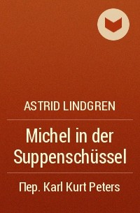 Astrid Lindgren - Michel in der Suppenschüssel
