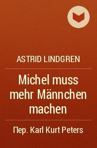 Astrid Lindgren - Michel muss mehr Männchen machen