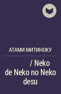 Атами Митиноку - ねこでねこのねこです / Neko de Neko no Neko desu