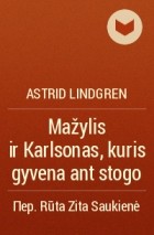 Astrid Lindgren - Mažylis ir Karlsonas, kuris gyvena ant stogo