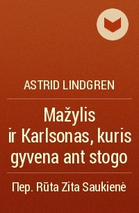 Astrid Lindgren - Mažylis ir Karlsonas, kuris gyvena ant stogo