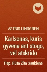 Astrid Lindgren - Karlsonas, kuris gyvena ant stogo, vėl atskrido