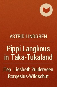 Astrid Lindgren - Pippi Langkous in Taka-Tukaland