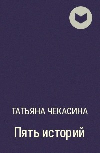 Татьяна Чекасина - Пять историй