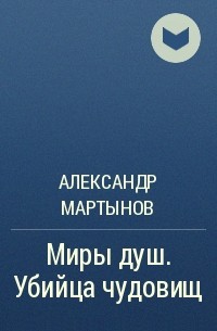 Александр Мартынов - Миры душ. Убийца чудовищ