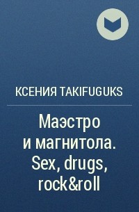 Ксения TakifuguKs - Маэстро и магнитола. Sex, drugs, rock&roll