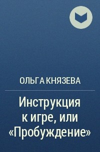 Ольга Князева - Инструкция к игре, или «Пробуждение»