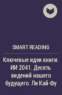 Smart Reading - Ключевые идеи книги: ИИ 2041. Десять видений нашего будущего. Ли Кай-Фу