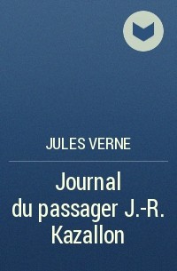 Jules Verne - Journal du passager J.-R. Kazallon