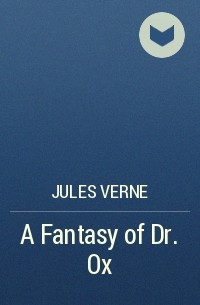 Jules Verne - A Fantasy of Dr. Ox