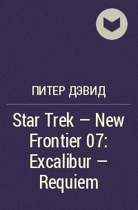 Питер Дэвид - Star Trek - New Frontier 07: Excalibur - Requiem