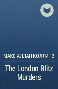 Макс Аллан Коллинз - The London Blitz Murders