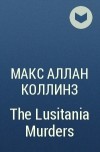 Макс Аллан Коллинз - The Lusitania Murders