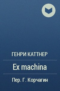 Генри Каттнер - Ex machina