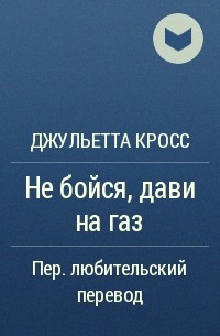 Джульетта Кросс - Не бойся, дави на газ