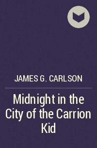 James G. Carlson - Midnight in the City of the Carrion Kid