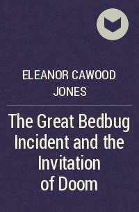 Eleanor Cawood Jones - The Great Bedbug Incident and the Invitation of Doom