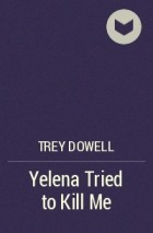 Trey Dowell - Yelena Tried to Kill Me