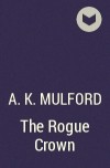А. К. Малфорд - The Rogue Crown