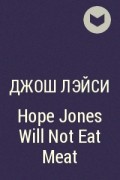 Джош Лэйси - Hope Jones Will Not Eat Meat