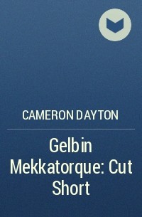 Cameron Dayton - Gelbin Mekkatorque: Cut Short