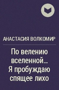 Анастасия Волкомир - По велению вселенной… Я пробуждаю спящее лихо