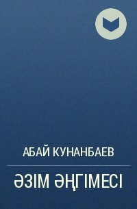 Абай Кунанбаев - ӘЗІМ ӘҢГІМЕСІ