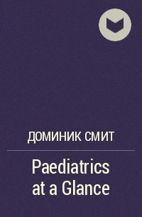 Доминик Смит - Paediatrics at a Glance