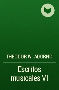 Theodor W.  Adorno - Escritos musicales VI