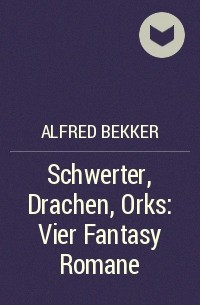 Alfred Bekker - Schwerter, Drachen, Orks: Vier Fantasy Romane