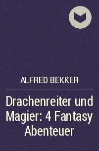 Alfred Bekker - Drachenreiter und Magier: 4 Fantasy Abenteuer