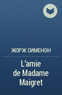 Жорж Сименон - L'amie de Madame Maigret
