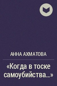 Анна Ахматова - "Когда в тоске самоубийства..."