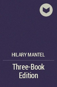 Хилари Мантел - Three-Book Edition