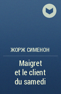 Жорж Сименон - Maigret et le client du samedi