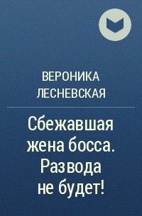 Сбежавшая жена босса развода не будет