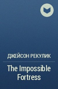 Джейсон Рекулик - The Impossible Fortress