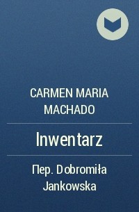 Carmen Maria Machado - Inwentarz