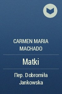 Carmen Maria Machado - Matki