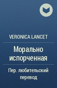 Вероника Ланцет - Морально испорченная