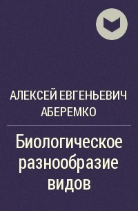 Алексей Евгеньевич Аберемко - Биологическое разнообразие видов