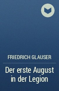 Friedrich Glauser - Der erste August in der Legion