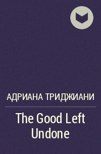 Адриана Триджиани - The Good Left Undone