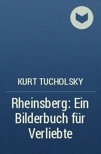 Kurt Tucholsky - Rheinsberg: Ein Bilderbuch für Verliebte