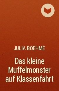 Julia Boehme - Das kleine Muffelmonster auf Klassenfahrt