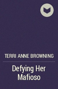Terri Anne Browning - Defying Her Mafioso