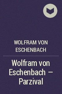 Вольфрам фон Эшенбах - Wolfram von Eschenbach - Parzival