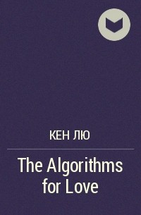Кен Лю - The Algorithms for Love