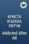 Криста и Бекка Ритчи - Addicted After All