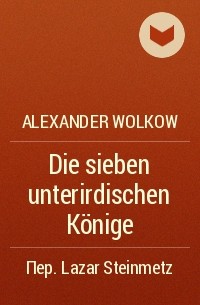 Alexander Wolkow - Die sieben unterirdischen Könige
